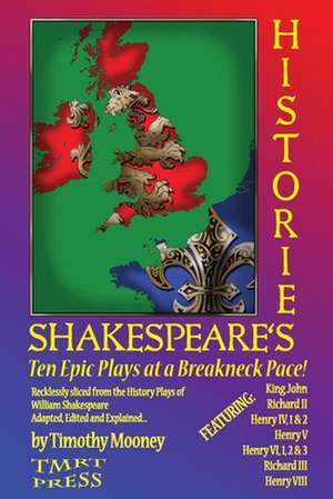 Shakespeare's Histories: Ten Epic Plays at a Breakneck Pace de Timothy Mooney