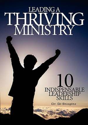 Leading a Thriving Ministry de Gil Stieglitz