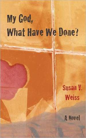 My God, What Have We Done?: Short Stories de Susan V. Weiss