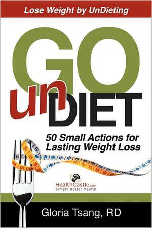 Go Undiet: 50 Small Actions for Lasting Weight Loss de Gloria Tsang