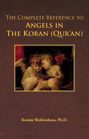 The Complete Reference to Angels in the Koran (Qur'an) de Kermie Wohlenhaus