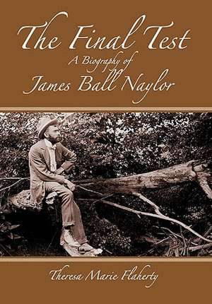 The Final Test - A Biography of James Ball Naylor de Theresa Marie Flaherty