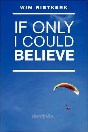 If Only I Could Believe de Wim Rietkerk