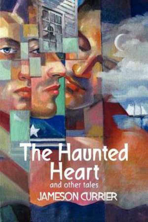 The Haunted Heart and Other Tales de Jameson Currier