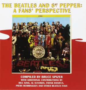 The Beatles and Sgt. Pepper: A Fans' Perspective de Bruce Spizer