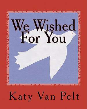 We Wished for You: A Young Child's View of Montessori de Katy L. Van Pelt