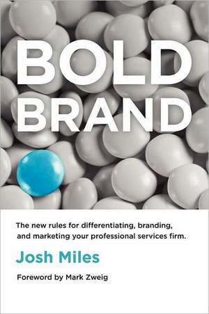 Bold Brand: The New Rules for Differentiating, Branding, and Marketing Your Professional Services Firm de Josh Miles