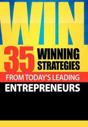 Win: 35 Winning Strategies from Today's Leading Entrepreneurs de Today's Leading Entrepreneurs