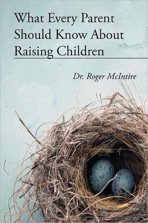 What Every Parent Should Know about Raising Children de Roger Warren McIntire