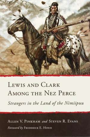 Lewis and Clark Among the Nez Perce: Strangers in the Land of the Nimiipuu de Allen V. Pinkham