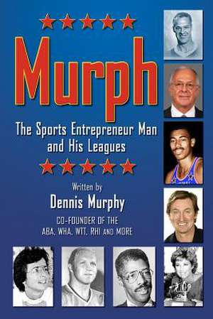 Murph: The Sports Entrepreneur Man and His Leagues de Dennis Murphy