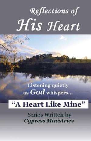 Reflections of His Heart: A Heart Like Mine de Cypress Ministries