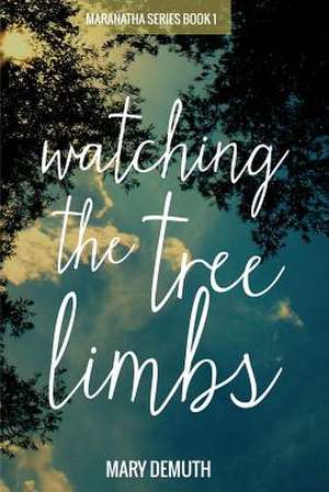 Watching the Tree Limbs de Mary Demuth