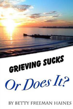 Grieving Sucks de Betty Freeman Haines