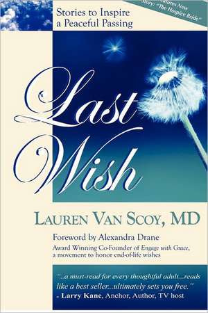 Last Wish: Stories to Inspire a Peaceful Passing de Lauren Van Scoy M. D.