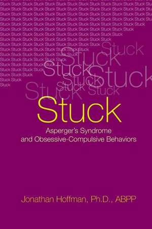 Stuck: Asperger's Syndrome and Obsessive-Compulsive Behaviors de Jonathan Hoffman