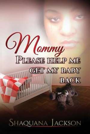 Mommy Please Help Me Get My Baby Back de Shaquana Jackson