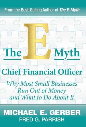 The E-Myth Chief Financial Officer: Why Most Small Businesses Run Out of Money and What to Do About It de Michael E. Gerber