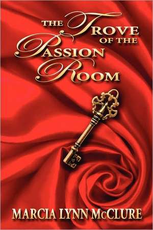 The Trove of the Passion Room de Marcia Lynn McClure