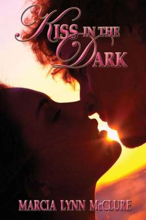 Kiss in the Dark de Marcia Lynn McClure