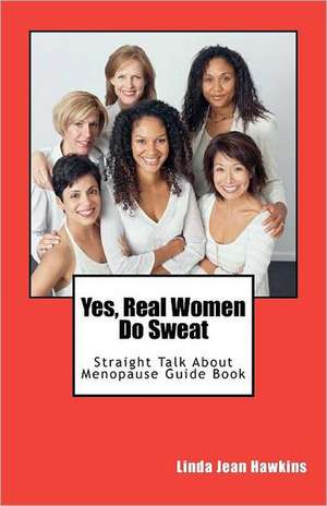 Yes, Real Women Do Sweat: Straight Talk about Menopause Guide Book de Linda Jean Hawkins