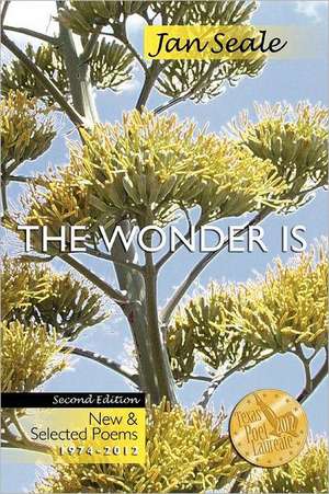 The Wonder Is, New and Selected Poems 1974-2012 de Jan Seale