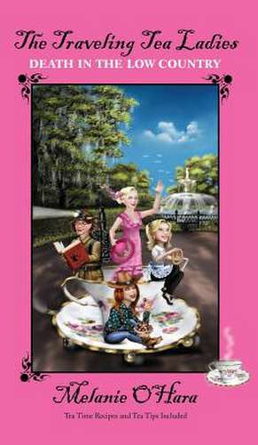 The Traveling Tea Ladies Death in the Low Country de Melanie O'Hara