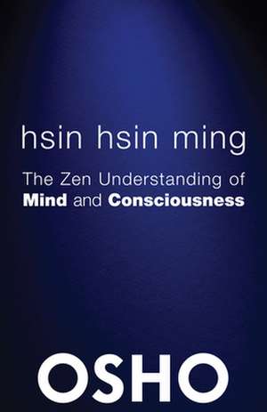 Hsin Hsin Ming: The Zen Understanding of Mind and Consciousness de Osho