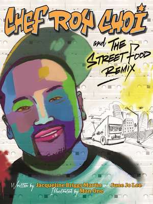 Chef Roy Choi and the Street Food Remix de Jacqueline Briggs Martin