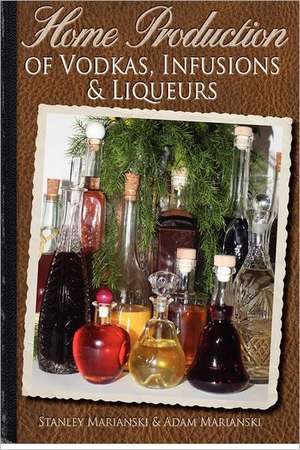 Home Production of Vodkas, Infusions & Liqueurs: An Astronomical Hypothesis de Stanley Marianski