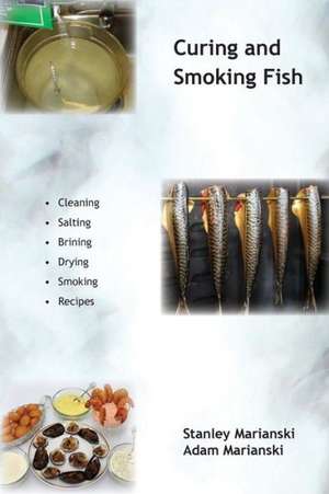 Curing and Smoking Fish de Stanley Marianski