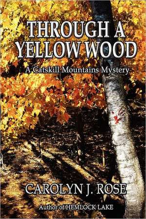 Through a Yellow Wood: A Catskill Mountains Mystery de Carolyn J. Rose