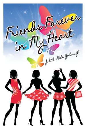 Friends Forever in My Heart: How I Infiltrated Good OLE Boy Politics, Lost an Election, and Got Famous de Judith Adele Yarbrough