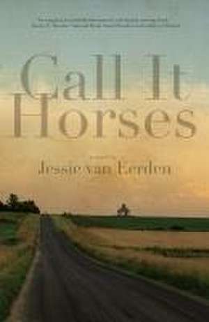 Call It Horses de Jessie van Eerden