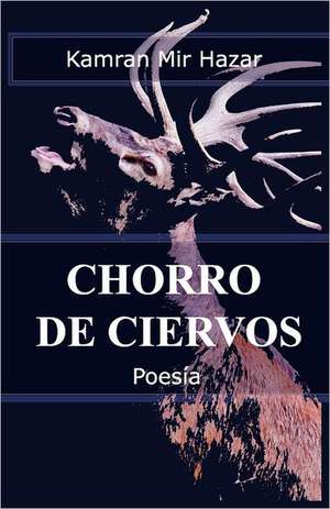 Chorro de Ciervos: A Multilingual Poetry Anthology and Collaborative Poem by 125 Poets from 68 Countries de Kamran Mir Hazar