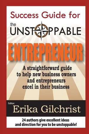 Success Guide for the Unstoppable Entrepreneur de Erika Gilchrist