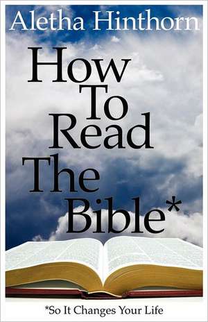 How to Read the Bible So It Changes Your Life de Aletha Hinthorn