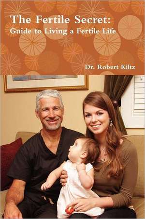 The Fertile Secret: Guide to Living a Fertile Life de Robert Kiltz