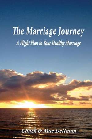 The Marriage Journey: A Flight Plan to Your Healthy Marriage de Chuck Dettman