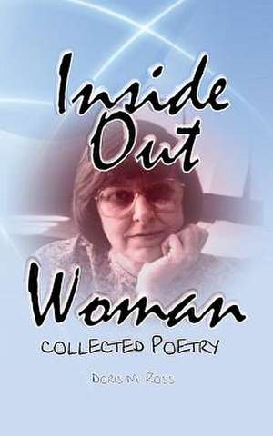 Inside Out Woman: Collected Poetry de Doris M. Ross