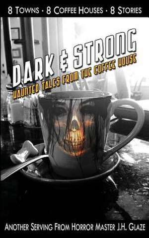 Dark & Strong: Haunted Tales from the Coffee House de J. H. Glaze