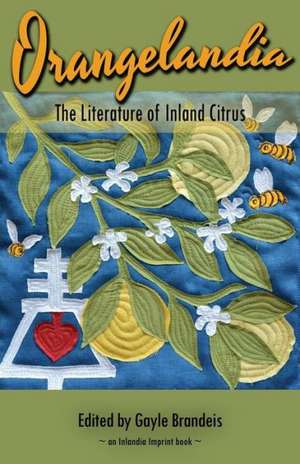 Orangelandia: The Literature of Inland Citrus de Gayle Brandeis