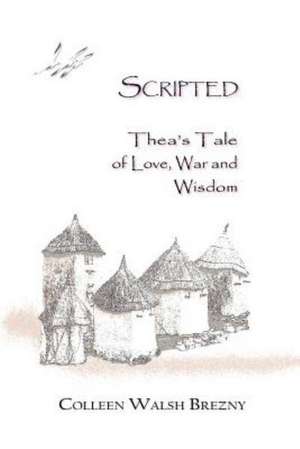 Scripted: Thea's Tale of Love, War and Wisdom de Colleen Walsh Brezny