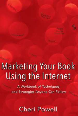 Marketing Your Book Using the Internet: A Workbook of Techniques and Strategies Anyone Can Follow de Cheri Powell