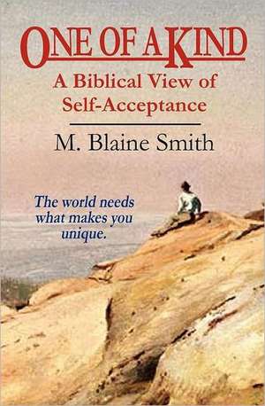 One of a Kind: A Biblical View of Self-Acceptance de M. Blaine Smith