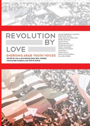 Revolution By Love: Emerging Arab Youth Voices de Dala Ghandour