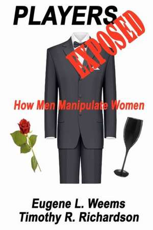 Players Exposed: How Men Manipulate Women de Timothy R. Richardson