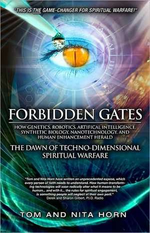 Forbidden Gates: How Genetics, Robotics, Artificial Intelligence, Synthetic Biology, Nanotechnology, and Human Enhancement Herald the D de Thomas Horn