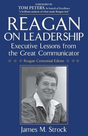 Reagan on Leadership: Executive Lessons from the Great Communicator de James M. Strock