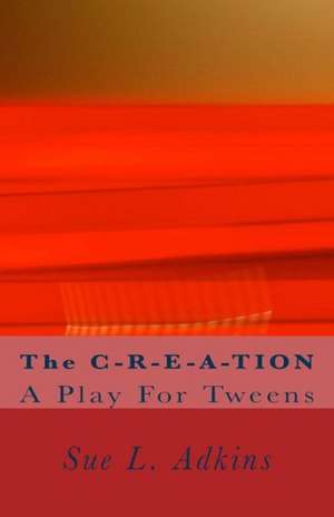 The C-R-E-A-Tion: A Play for Tweens de Sue L. Adkins